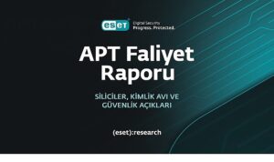 ESET, en son gelişmiş kalıcı tehdit (APT) raporunu yayımladı
