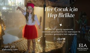 Ela Excellence Resort Belek fark yaratmak için UNICEF’i destekliyor!