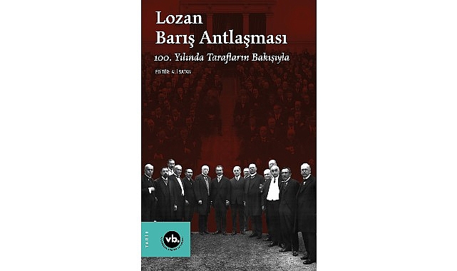 Lozan Barış Antlaşması’nın yıldönümünde konuyla ilgili en kapsamlı çalışma: “Lozan Barış Antlaşması 100. Yılında Tarafların Bakışıyla” sizlerle